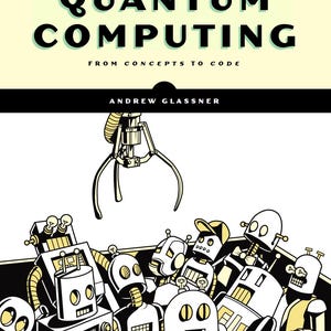 May include: Book cover for "QUANTUM COMPUTING" by Andrew Glassner, with the subtitle "FROM CONCEPTS TO CODE". The illustration shows a claw machine attempting to grab robots from a box. The design uses a light green and black colour scheme.