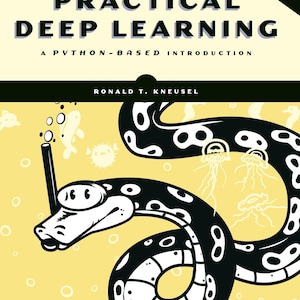 May include: A book cover for "Practical Deep Learning: A Python-Based Introduction" by Ronald T. Kneusel. The cover features a black and white illustration of a snake wearing a snorkel, with a yellow background and the text "Second Edition".