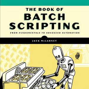 Op de afbeelding: Boekomslag getiteld "The Book of Batch Scripting" met de tekst "From Fundamentals to Advanced Automation" en auteur Jack McLarney. Een robot haalt een bakplaat met koekjes uit de oven. De illustratie is in zwart, wit en geel.