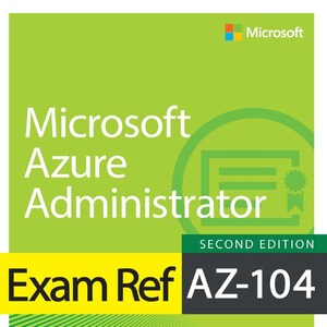 Exam Ref AZ-104 Microsoft Azure Administrator - Second Edition