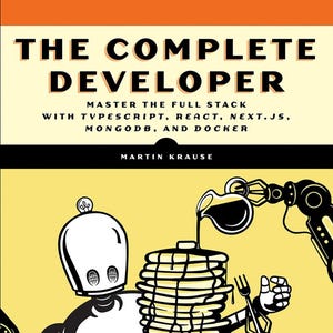 May include: Book cover titled "THE COMPLETE DEVELOPER" with text "MASTER THE FULL STACK" and technologies listed. Illustration of a robot serving pancakes with syrup. Author: Martin Krause. Publisher: No Starch Press.