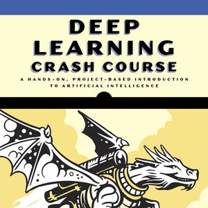 Deep Learning Crash Course: A Hands-On, Project-based Introduction to Artificial Intelligence