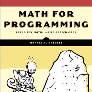以下が含まれることがあります： ロナルド・T・クニューゼル著「Math for Programming」の表紙。表紙には、大きな岩を動かすために道具を使っているロボットのキャラクターが描かれています。タイトルは太字の黒文字で、副題は「Learn the Math, Write Better Code」です。