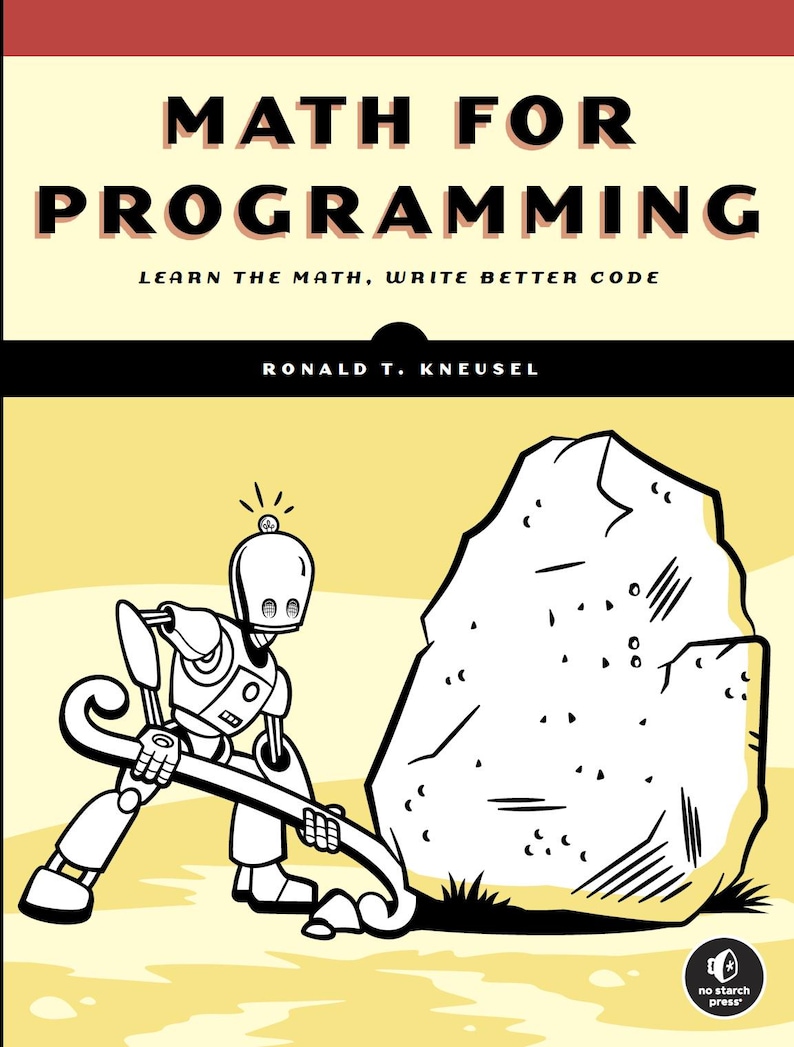 Pode incluir: Capa do livro intitulada "MATH FOR PROGRAMMING" com o subt&iacute;tulo "LEARN THE MATH, WRITE BETTER CODE". A capa apresenta uma ilustra&ccedil;&atilde;o a preto e branco de um rob&ocirc; a usar uma alavanca para mover uma grande rocha. O autor &eacute; Ronald T. Kneusel.