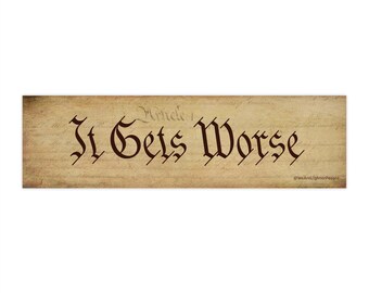 It Gets Worse - Funny Political Bumper Sticker, 11x3"