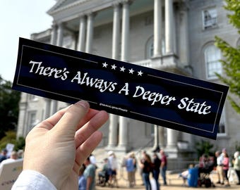 There's Always A Deeper State - Funny Political Bumper Sticker, 11x3"