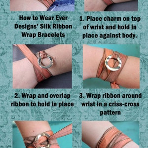 May include: Step-by-step guide on how to wear Ever Designs' silk ribbon wrap bracelets. The instructions show how to wrap the ribbon around the wrist and secure it with a charm. The bracelets are made of silk ribbon.