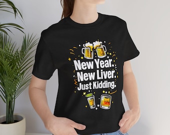 New Year New Liver Just Kidding Tee | Funny New Year's Eve Shirt, Party Shirt