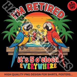 May include: A vibrant graphic design with two cartoon parrots raising cocktails. The text says "I'm Retired" and "It's 5 o'clock Everywhere" set against a sunset scene with palm trees. The design is suitable for shirts and posters.