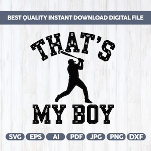 May include: Black and white digital file design with the text "THAT'S MY BOY" and a silhouette of a baseball player swinging a bat. The top of the image reads "BEST QUALITY INSTANT DOWNLOAD DIGITAL FILE". Includes file type icons: SVG, EPS, AI, PDF, JPG, PNG, and DXF.