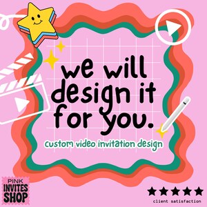May include: Pink graphic with the text "we will design it for you." and "custom video invitation design." Includes a smiling star, play button, film clapper, and a pen. The shop name "PINK INVITES SHOP" is also visible.