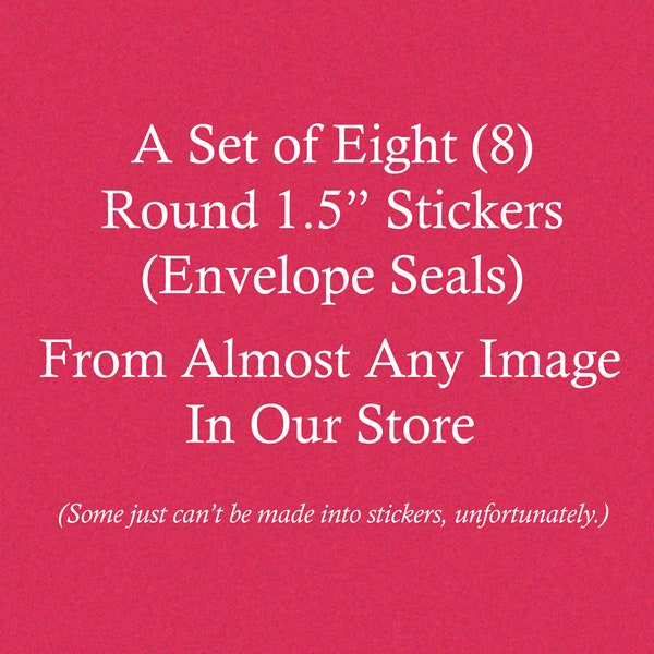 Set of Eight  Round 1.5 Inch Stickers - Envelope Seals - Choose From *Almost* Any Image in Our Store