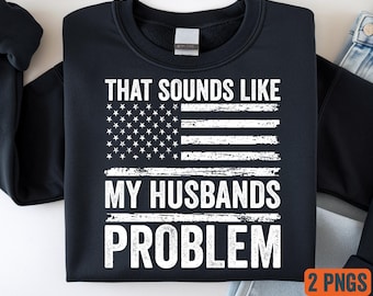 That Sounds Like My Husband’s Problem PNG – Funny Wife Quote – Sarcastic Humor – Husband Wife PNG – Digital Download