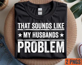 That Sounds Like My Husband’s Problem PNG – Funny Wife Quote – Grunge Adult Humor PNG – Digital Download