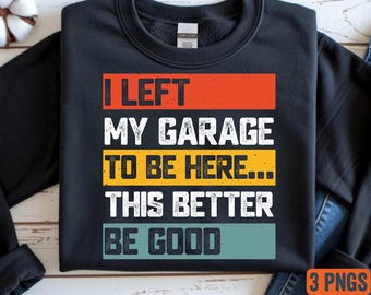 May include: Black crewneck sweatshirt with the text "I LEFT MY GARAGE TO BE HERE... THIS BETTER BE GOOD" in white, orange, yellow, and teal. The sweatshirt has a simple design and is suitable for casual wear.