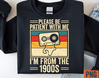 Please Be Patient With Me I’m From the 1900s PNG | Funny Retro 90s Vintage Cassette Tape Design | Nostalgic Humor Quote | Digital Download