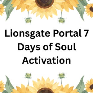 May include: A white background with the text "Lionsgate Portal 7 Days of Soul Activation" in black. The text is framed by watercolor sunflowers with yellow petals, brown centers, and green leaves.