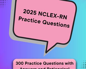2025 NCLEX-RN 300 Practice Questions with Answers and Rationales