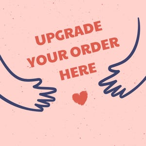 May include: A light pink graphic featuring two dark blue outlined hands reaching towards the centre. The text UPGRADE YOUR ORDER HERE is printed in bold red capital letters above a small, solid red heart centred at the bottom of the image.