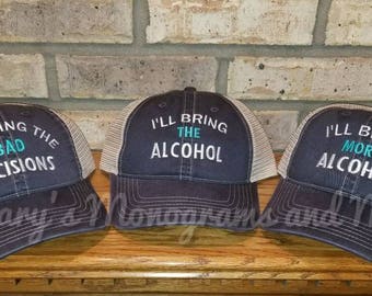 I'll bring the bad decisions, alcohol, more alcohol TRUCKER hats.  Custom bachelorette, birthday, drinking, party