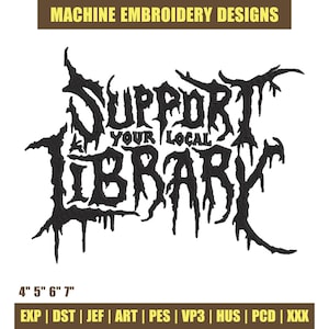 May include: Machine embroidery design featuring the text "SUPPORT YOUR LOCAL LIBRARY" in a black, gothic font. Available in sizes 10 cm, 12.7 cm, 15.2 cm, and 17.8 cm, and various file formats.