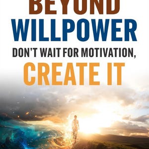 Pode incluir: Capa de livro com o título "BEYOND WILLPOWER" em castanho e azul. O subtítulo diz "DON'T WAIT FOR MOTIVATION, CREATE IT" em branco e laranja. Uma pessoa caminha em direção a uma luz brilhante em uma paisagem.