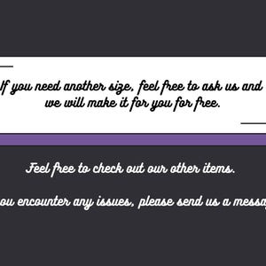 May include: A graphic with text on a dark background. The text says, "If you need another size, feel free to ask us and we will make it for you for free." Additional text encourages checking out other items and sending a message for issues.