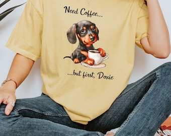 Funny Dachshund Coffee Shirt, Need Coffee But First Doxie Tee, Doxie Dog Lover Gift, Wiener Dog Mom Shirt, Cute Dachshund Apparel