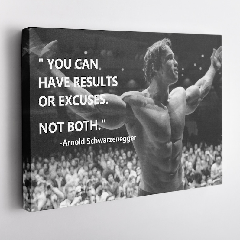 May include: Black and white canvas print featuring Arnold Schwarzenegger with the quote: "YOU CAN HAVE RESULTS OR EXCUSES. NOT BOTH." The image shows Schwarzenegger flexing his muscles in front of a crowd.