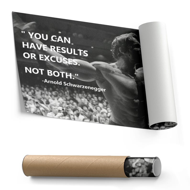 May include: Black and white poster featuring Arnold Schwarzenegger with the quote: "You can have results or excuses. Not both." The poster is rolled up, with a brown cardboard tube at the bottom.