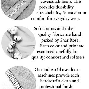 May include: Close-up of the stitching detail on a headscarf. The text reads "ShariRose headscarves feature professional coverstitch hems. This provides durability, stretchability, & maximum comfort for everyday wear. Soft cottons and other quality fabrics are hand picked by ShariRose. Each color and print are examined carefully for quality, comfort and softness. Our industrial over lock machines provide each headscarf a clean and professional finish. Guaranteed to make your purchase last!"