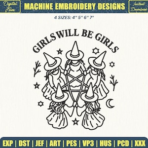 May include: A black machine embroidery design featuring five figures wearing witch hats arranged in a circle holding hands to form a pentagram. The text GIRLS WILL BE GIRLS is arched above the figures. Small stars, branches, and a crescent moon surround the central group. The design is available in 4, 5, 6, and 7 inch sizes.