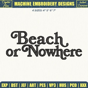 May include: Black machine embroidery design with the text "Beach or Nowhere". The design is available in four sizes: 4", 5", 6", and 7". The design is a digital file for instant download.