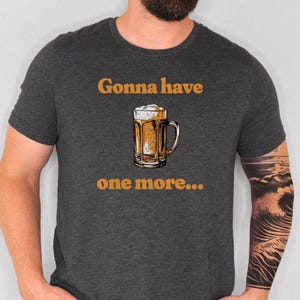 Gonna Have One More T-shirt, Beer Lover Gift, Casual Wear, Pub Nights, Birthday Celebration