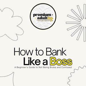 May include: A book cover with the title "How to Bank Like a Boss" in black and yellow text. The subtitle reads "A Beginner's Guide to Not Being Broke and Confused." The cover also features the "Premium Adulting" logo and decorative line art.