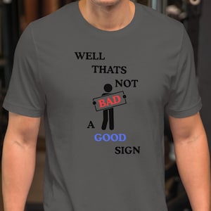 Not A Good Sign T-Shirt, Stick figure Graphic Tee ,Novelty Apparel, Sarcastic Funny Gag Gift T Shirt, Adult Humor Tee, Dad Joke T-Shirt