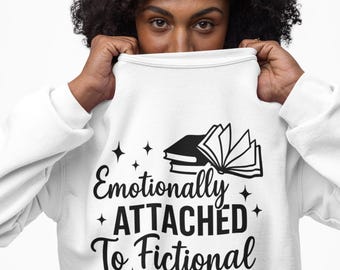Emotionally Attached to Fictional Characters Crewneck Sweatshirt: Book Lover Sweatshirt