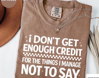 Comfort Colors® I don't get enough credit for the things I mange not say, Sarcastic Shirt, Adult Humor Shirt, Talkative person Shirt
