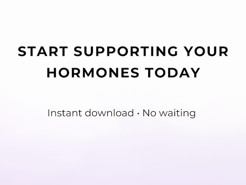 May include: White background with the text "START SUPPORTING YOUR HORMONES TODAY". Below the main text is the text "Instant download &bull; No waiting". The text is in a bold, sans-serif font.