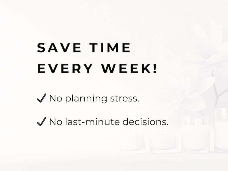 May include: White background with the text "SAVE TIME EVERY WEEK!" in black. Below, it lists "No planning stress." and "No last-minute decisions." with checkmarks. White candles are at the bottom.
