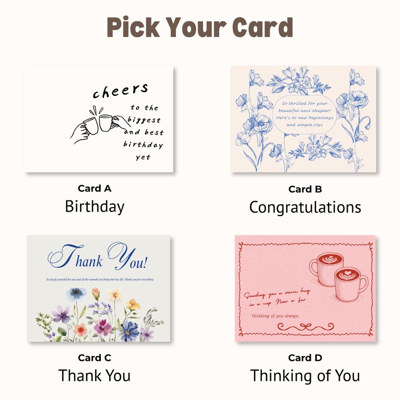 May include: Four rectangular greeting cards labeled Pick Your Card. Card A features two hands clinking mugs with the text cheers to the biggest and best birthday yet. Card B has blue floral illustrations and congratulatory text. Card C shows colorful wildflowers with Thank You text. Card D is pink with two coffee mugs and the text Sending you a warm hug in a cup. Near or far. Thinking of you always.