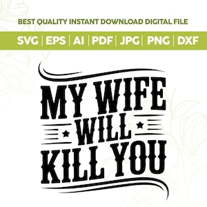 Peut inclure: Conception numérique en noir et blanc avec le texte "MY WIFE WILL KILL YOU". Le design comprend les types de fichiers : SVG, EPS, AI, PDF, JPG, PNG et DXF. Le texte est dans une police audacieuse et stylisée.