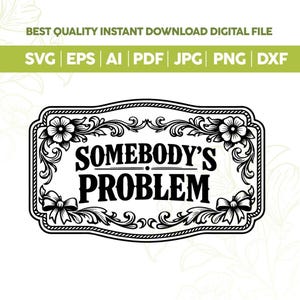 Può includere: Design digitale in bianco e nero con la scritta "SOMEBODY'S PROBLEM" in una cornice decorativa con motivi floreali e fiocchi. Include opzioni di formato file: SVG, EPS, AI, PDF, JPG, PNG e DXF.