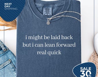 Comfort Colors® Might Be Laid Back But I Can Lean Forward Real Quick Shirt | Sarcastic Shirt For Women | Funny Shirt