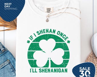 Comfort Colors® If I Shenan Once I’ll Shenanigan Shirt | Funny Irish Shirt | Sarcastic Patricks Day Shirt | Lucky Shirt | Shamrock Shirt