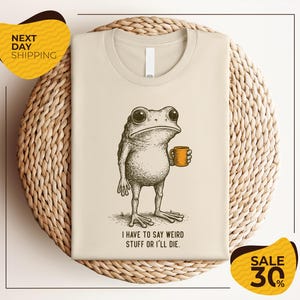 I Have to Say Weird Stuff Or I'll Die Frog Drinking Coffee T-Shirt | Weird Friend Gift | Sarcastic Humor Shirt