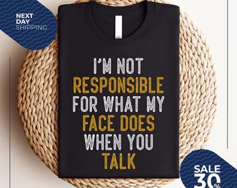 I'm Not Responsible For What My Face Does When You Talk Shirt | Teen Boy Girl Gift Shirts | Sarcastic Tee | Smartass Shirt | Funny Sarcasm