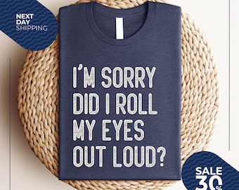 Did I Roll My Eyes Out Loud Shirt | Sarcastic Shirt | Funny TShirt | Gift for Her | Teen girl Gift | Sassy Attitude Drama Shirt | Funny Girl