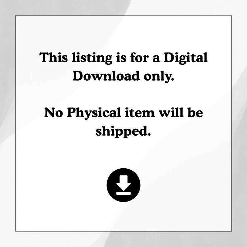 May include: A white background with black text that reads: "This listing is for a Digital Download only. No Physical item will be shipped." A black download icon is at the bottom.