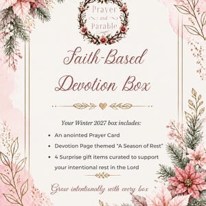 May include: A rectangular card with a cream background and pink floral border featuring poinsettias and pine needles. Text reads: Prayer and Parable, Faith-Based Devotion Box, Your Winter 2027 box includes: An anointed Prayer Card, Devotion Page themed A Season of Rest, 4 Surprise gift items curated to support your intentional rest in the Lord, Grow intentionally with every box.